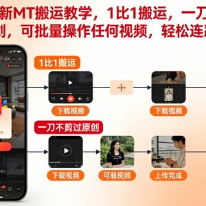 2025快手MT搬运实操教学 1:1无剪辑过原创可批量挂链教程-雨叶虚拟资源网