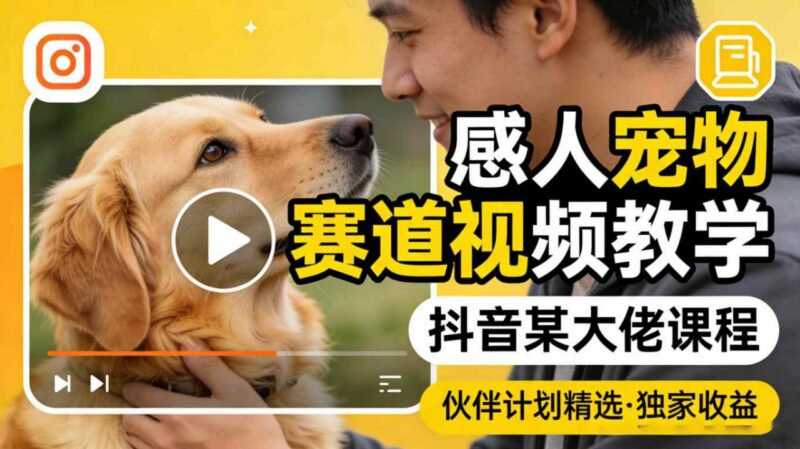 抖音感人宠物赛道视频教学 零基础学会伙伴计划精选收益玩法