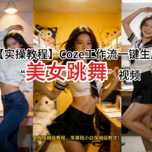 Coze工作流实操教学：0基础从零到一制作美女跳舞类短视频演示-雨叶虚拟资源网