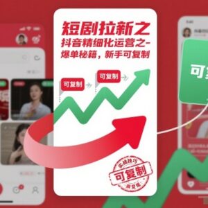 抖音短剧拉新精细化运营攻略 新手可复制的爆单实操方法-雨叶虚拟资源网