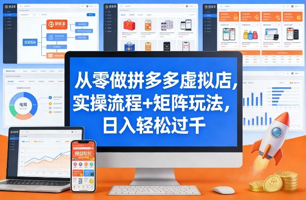 拼多多虚拟店从零运营实操流程 矩阵玩法及盈利模式详解