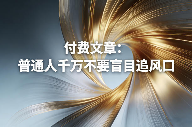普通人为何不要盲目追风口 追风口利弊分析及防收割指南