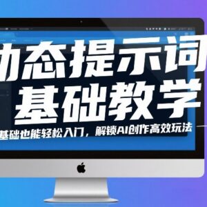 动态提示词零基础入门教程 解锁AI创作高效实用玩法-雨叶虚拟资源网