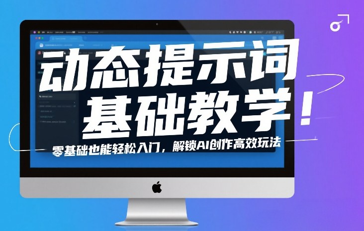 动态提示词零基础入门教程 解锁AI创作高效实用玩法