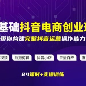 0基础抖音电商创业班 系统掌握全链路运营实操能力-雨叶虚拟资源网