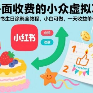 小红书生日涂鸦虚拟项目全教程 小白上手单号单日可赚50-200元-雨叶虚拟资源网