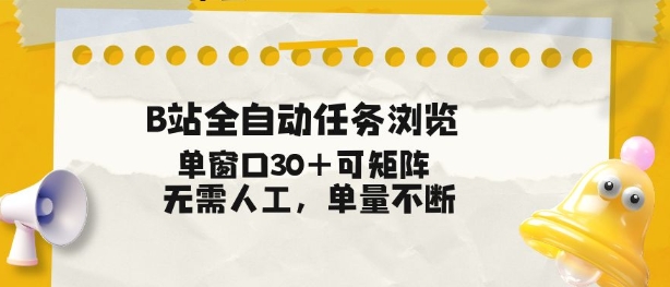 B站全自动浏览任务实操教程 可矩阵运行无需人工稳获收益