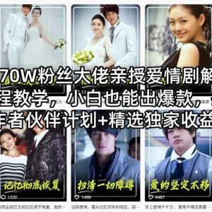 抖音170万粉博主亲授爱情剧解说全流程 零基础可做爆款拿收益-雨叶虚拟资源网