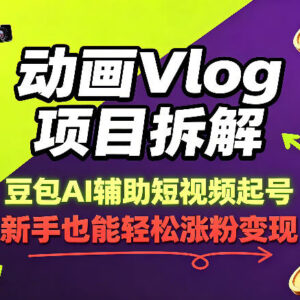 豆包AI辅助动画Vlog起号拆解 新手43条作品涨粉8.3W实操教程-雨叶虚拟资源网