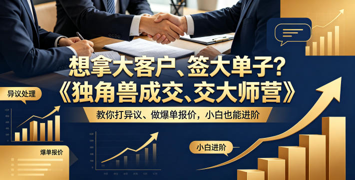 《独角兽成交大师营》介绍 高客单价销售拿大单进阶学习指南