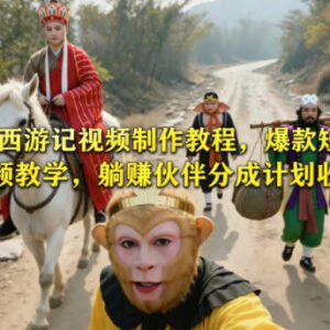 零基础AI西游记爆款短视频制作教程 分成收益玩法全解析-雨叶虚拟资源网