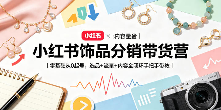 小红书饰品分销带货实操教程 零基础起号选品流量全流程教学