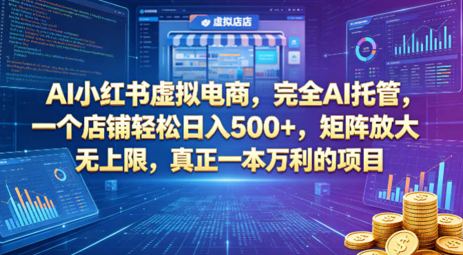 AI托管小红书虚拟电商项目解析 单店及矩阵运营玩法指南