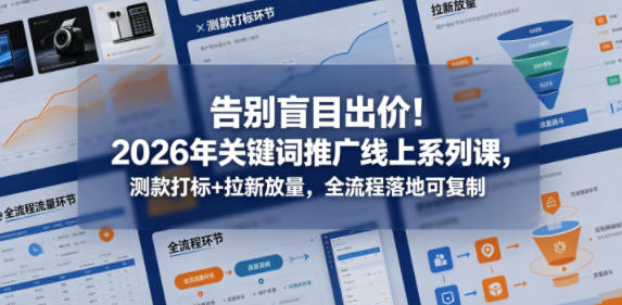 2026年电商关键词推广系列课 出价测款拉新全流程实操教程