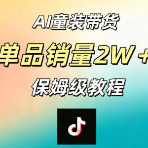 AI童装带货新手实操教程 一部手机操作单品销量可达2万+-雨叶虚拟资源网
