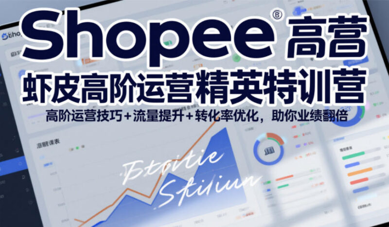 2026年5月更新 Shopee虾皮高阶运营 流量转化优化实操教程
