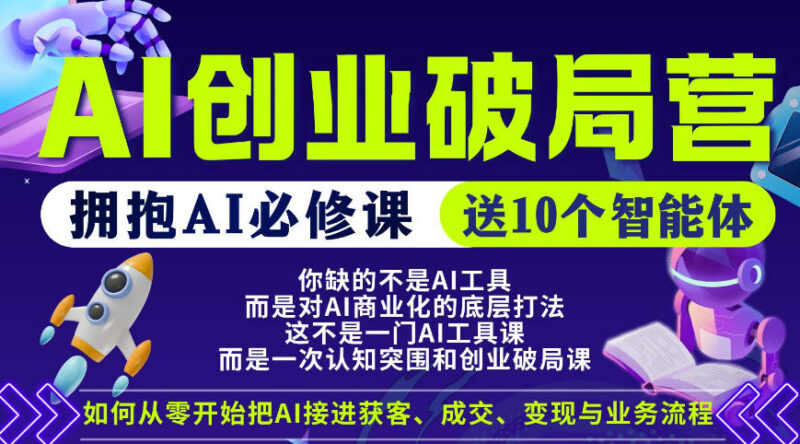 AI创业破局营课程详解 附智能体资源 学AI商业化落地实操方法