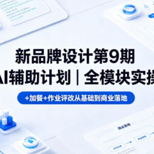 新品牌设计第9期AI辅助计划 全模块实操带评改从零基础到商业落地-雨叶虚拟资源网