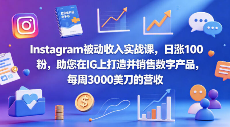 Instagram被动收入实战课 IG涨粉及数字产品销售变现教程