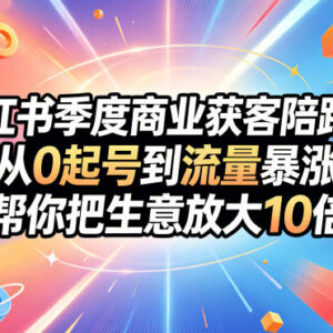 小红书商业获客陪跑营教程 从0起号到获客增长全链路教学-雨叶虚拟资源网
