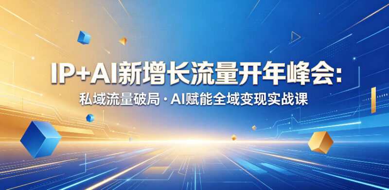 IP+AI新增长流量开年峰会实战课 私域破局AI赋能全域变现方法