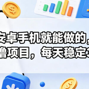 安卓手机可操作的零门槛零撸项目 长期稳定适合新手入门实操-雨叶虚拟资源网