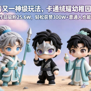 抖音卡通绒耀幼稚园短片新玩法 3条作品吸粉25.6W普通人可复制-雨叶虚拟资源网
