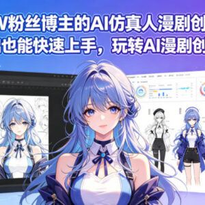 80万粉抖音博主AI仿真人漫剧创作全流程 零基础可学可变现-雨叶虚拟资源网