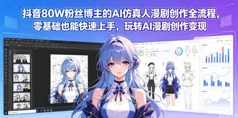 80万粉抖音博主AI仿真人漫剧创作全流程 零基础可学可变现