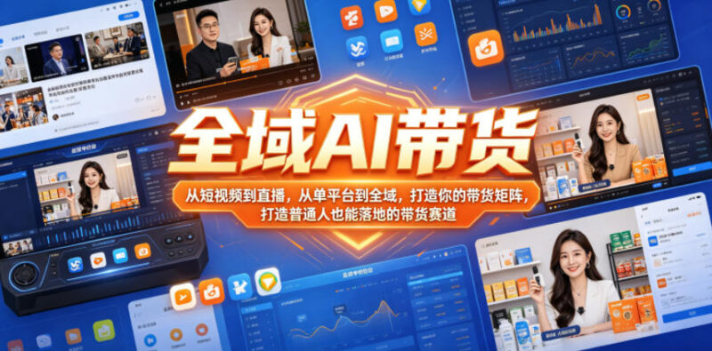 全域AI带货全链路实操教学 普通人可落地的带货矩阵搭建方法
