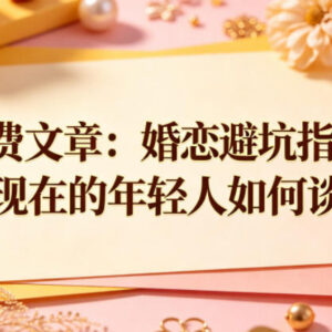 婚恋避坑实用指南 年轻人正确恋爱方法与认知经验分享-雨叶虚拟资源网