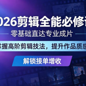 2026剪辑全能必修课 零基础直达专业成片 掌握高阶技法可接单增收-雨叶虚拟资源网