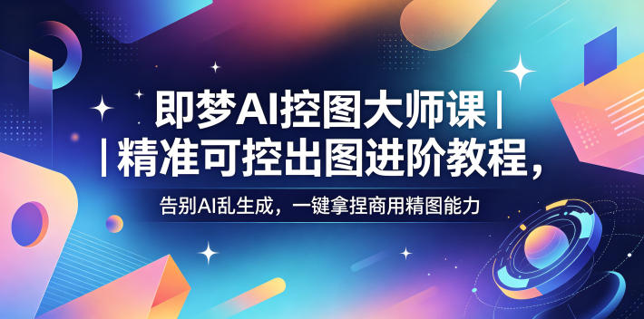 即梦AI控图大师课教程 学习精准出图掌握商用AI作图技能
