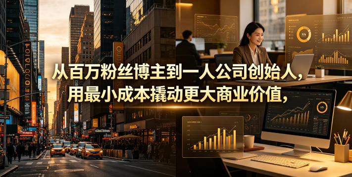 百万粉丝博主转型一人公司创始人 低成本撬动商业价值实操指南