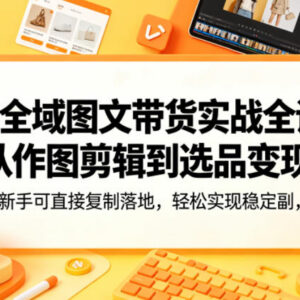 AI全域图文带货实战全课 零基础可复制落地实现副业稳定增收-雨叶虚拟资源网