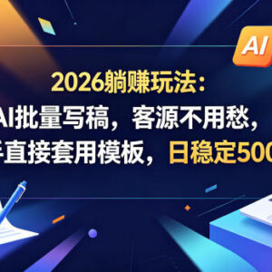 2026年AI批量写稿赚钱玩法 新手可套用模板低门槛做副业-雨叶虚拟资源网