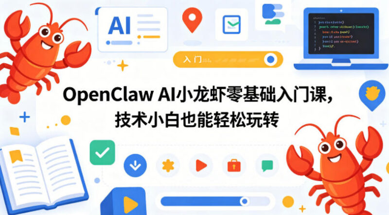 OpenClaw AI小龙虾零基础入门课 技术小白也能轻松上手实操