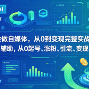 AI辅助不露脸自媒体从0起号涨粉到变现全流程实战教程-雨叶虚拟资源网