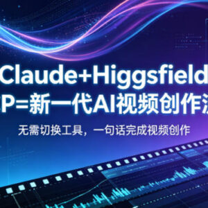 Claude+Higgsfield MCP AI视频创作全流程 无需切工具一句话成片-雨叶虚拟资源网
