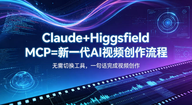 Claude+Higgsfield MCP AI视频创作全流程 无需切工具一句话成片