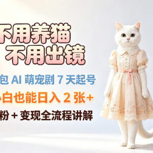 豆包AI萌宠短剧7天起号全教程 无养猫无出镜小白可上手变现-雨叶虚拟资源网