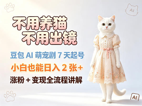 豆包AI萌宠短剧7天起号全教程 无养猫无出镜小白可上手变现