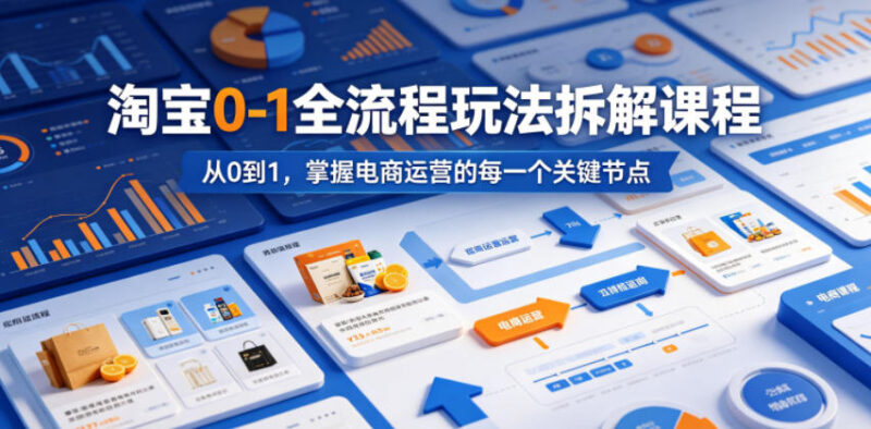 淘宝0到1运营全流程玩法拆解课程 覆盖开店盈利全核心节点