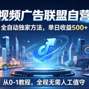 2026视频广告联盟自营项目 零门槛全自动操作从0到1实操教程-雨叶虚拟资源网