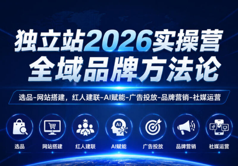 2026独立站全域品牌实操营 选品建站投放全流程运营教程