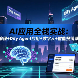 AI应用全栈实战教程 含AI编程Dify Agent数字人开发内容-雨叶虚拟资源网