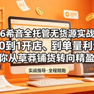 2026希音全托管无货源实战课 覆盖从0到1开店到利润突破全流程-雨叶虚拟资源网