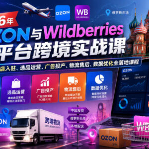 2026年OZON与Wildberries俄系跨境双平台开店运营全流程实战课-雨叶虚拟资源网