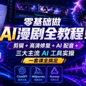零基础AI漫剧制作全教程 剪辑修复配音主流工具实操教学-雨叶虚拟资源网