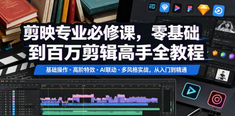 剪映零基础到专业剪辑系统教程 含AI联动多风格实战教学